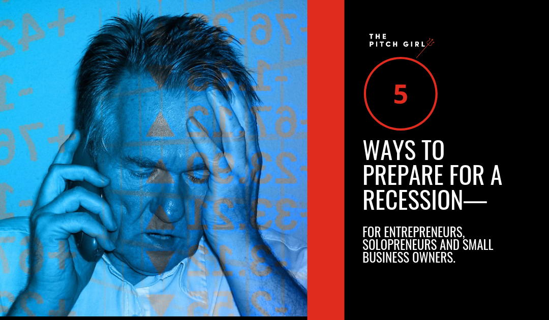 5 WAYS TO PREPARE FOR A RECESSION—For Entrepreneurs, solopreneurs and small business owners.