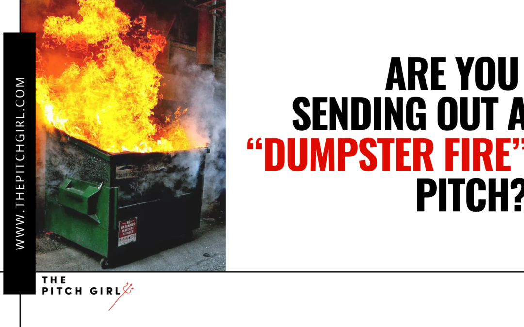 Are you sending out a Dumpster Fire Pitch?